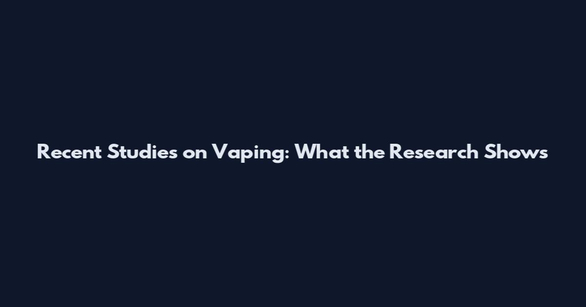 Recent Studies on Vaping: What the Research Shows