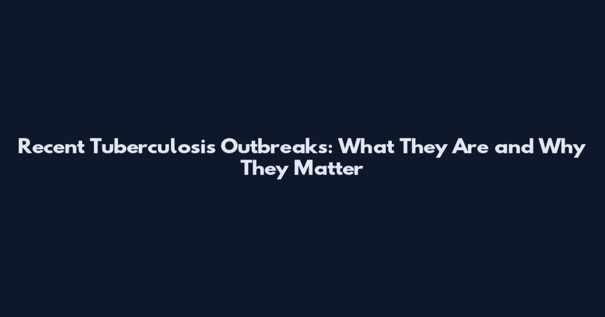 Recent Tuberculosis Outbreaks: What They Are and Why They Matter