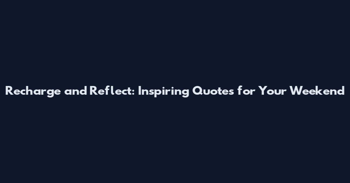 Recharge and Reflect: Inspiring Quotes for Your Weekend