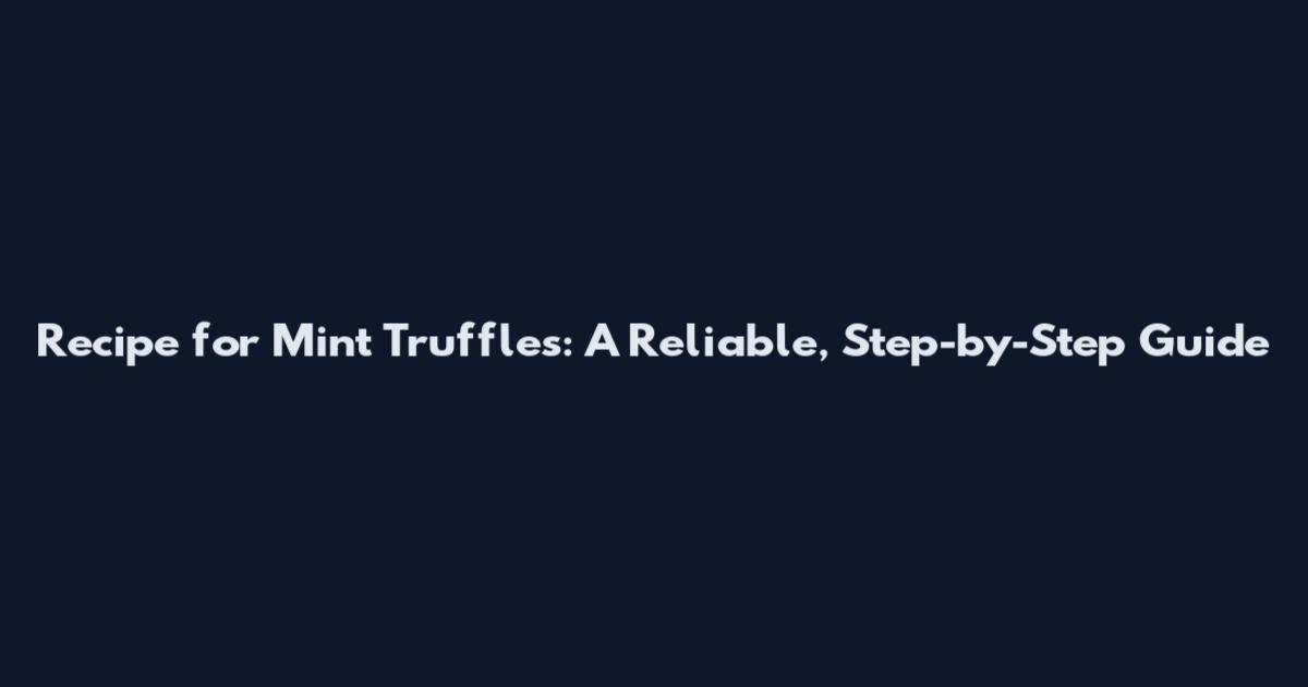 Recipe for Mint Truffles: A Reliable, Step-by-Step Guide