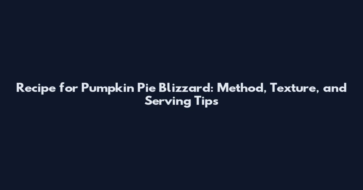 Recipe for Pumpkin Pie Blizzard: Method, Texture, and Serving Tips