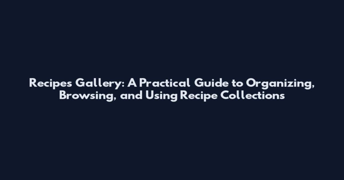 Recipes Gallery: A Practical Guide to Organizing, Browsing, and Using Recipe Collections