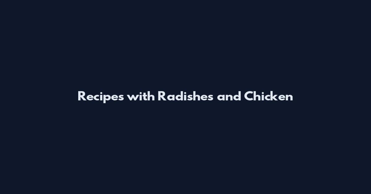 Recipes with Radishes and Chicken