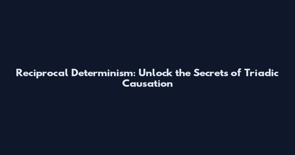 Reciprocal Determinism: Unlock the Secrets of Triadic Causation