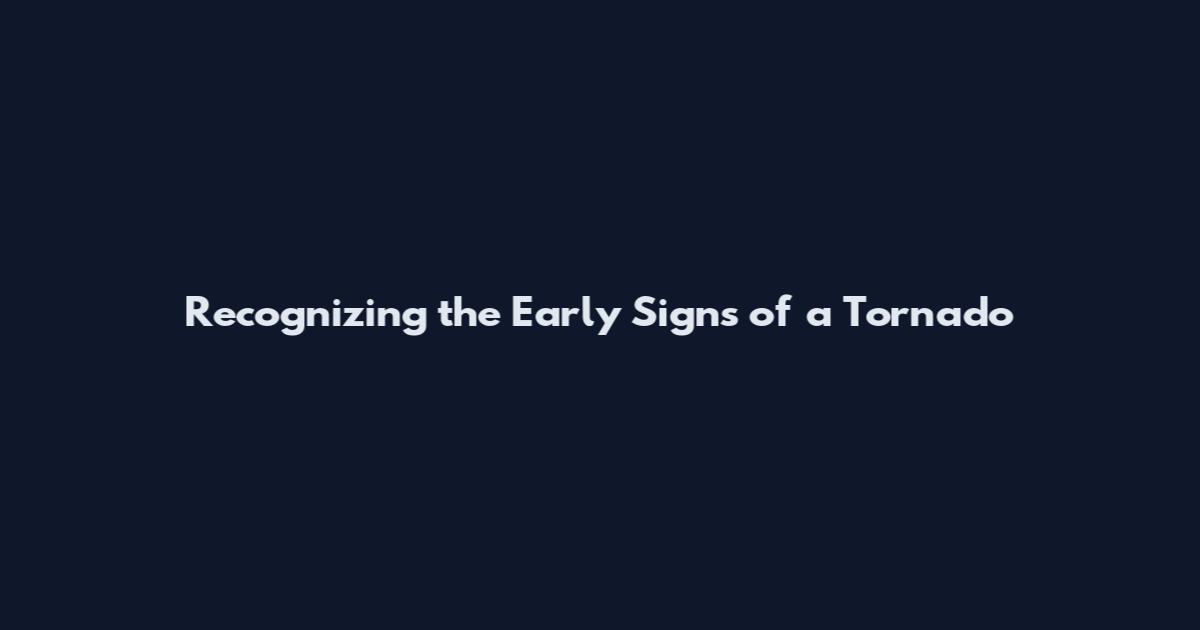 Recognizing the Early Signs of a Tornado