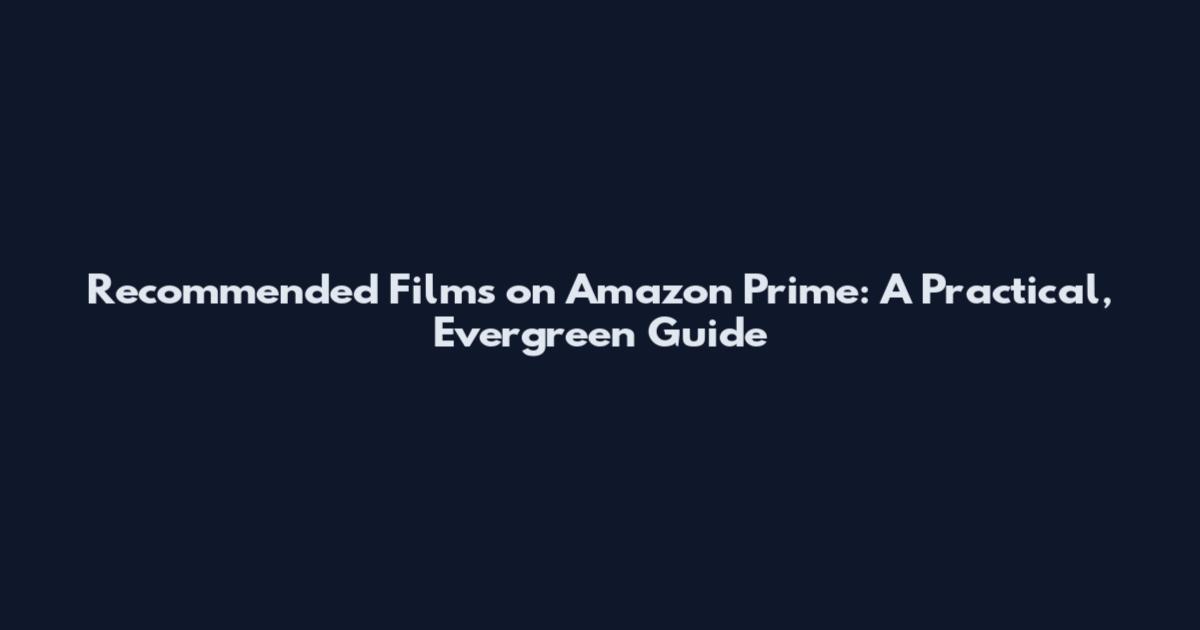 Recommended Films on Amazon Prime: A Practical, Evergreen Guide