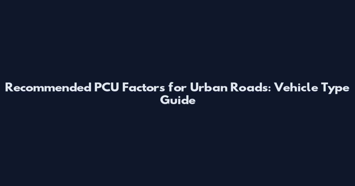 Recommended PCU Factors for Urban Roads: Vehicle Type Guide