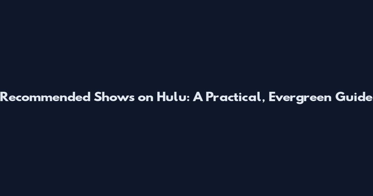 Recommended Shows on Hulu: A Practical, Evergreen Guide
