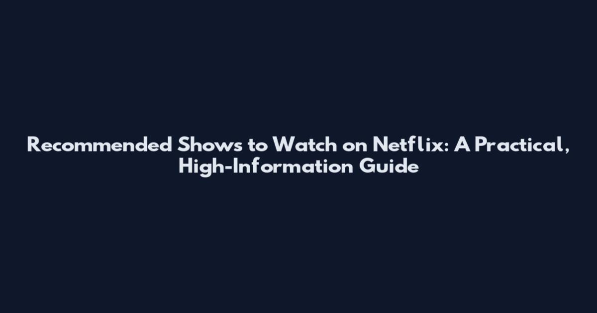 Recommended Shows to Watch on Netflix: A Practical, High-Information Guide