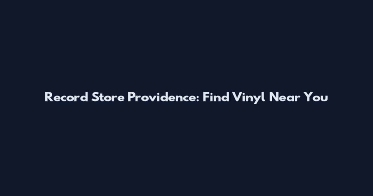 Record Store Providence: Find Vinyl Near You