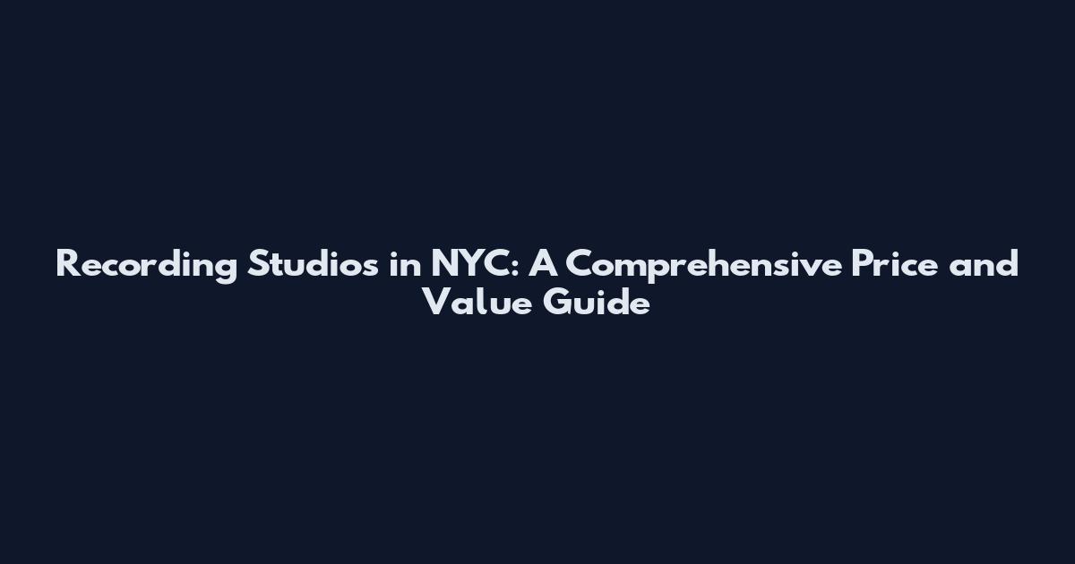 Recording Studios in NYC: A Comprehensive Price and Value Guide