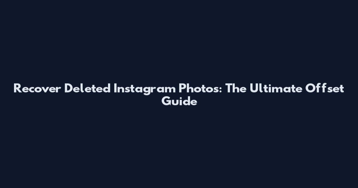 Recover Deleted Instagram Photos: The Ultimate Offset Guide
