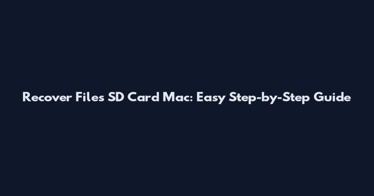 Recover Files SD Card Mac: Easy Step-by-Step Guide