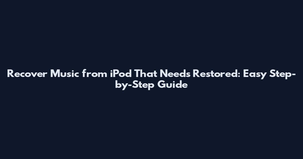 Recover Music from iPod That Needs Restored: Easy Step-by-Step Guide