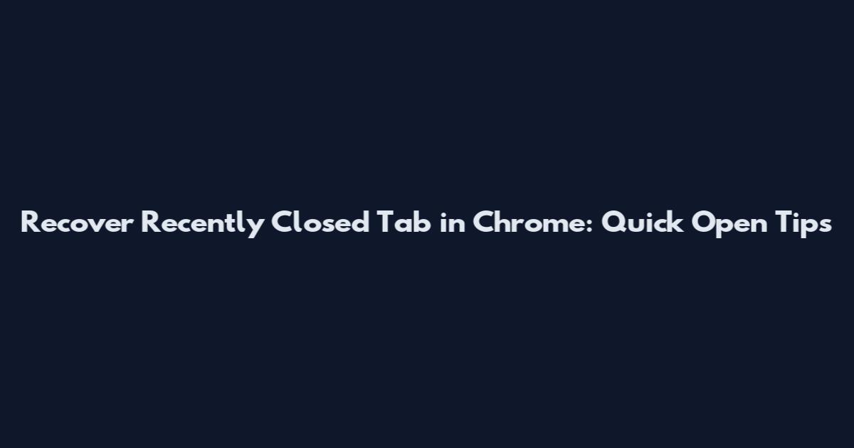 Recover Recently Closed Tab in Chrome: Quick Open Tips