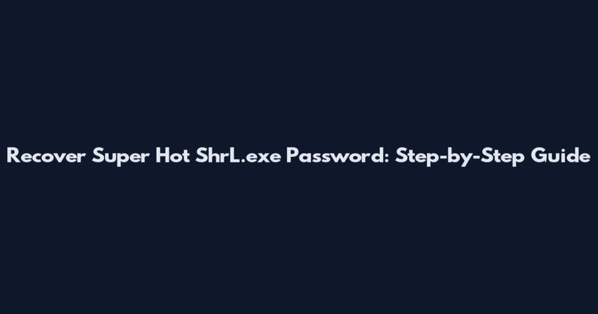 Recover Super Hot ShrL.exe Password: Step-by-Step Guide