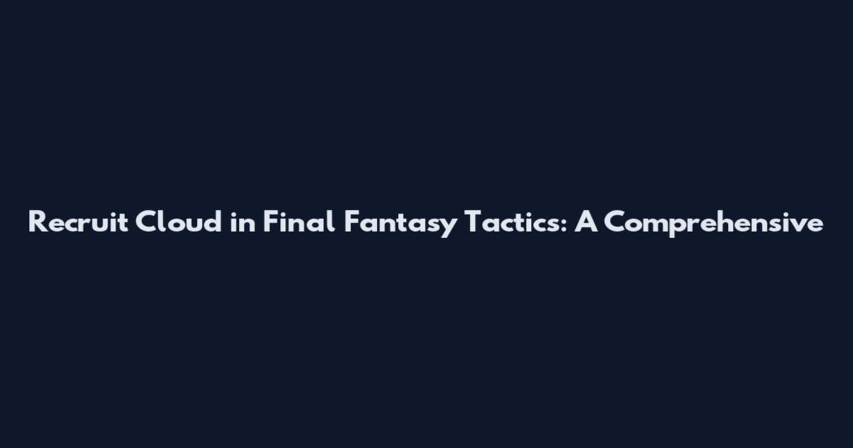 Recruit Cloud in Final Fantasy Tactics: A Comprehensive