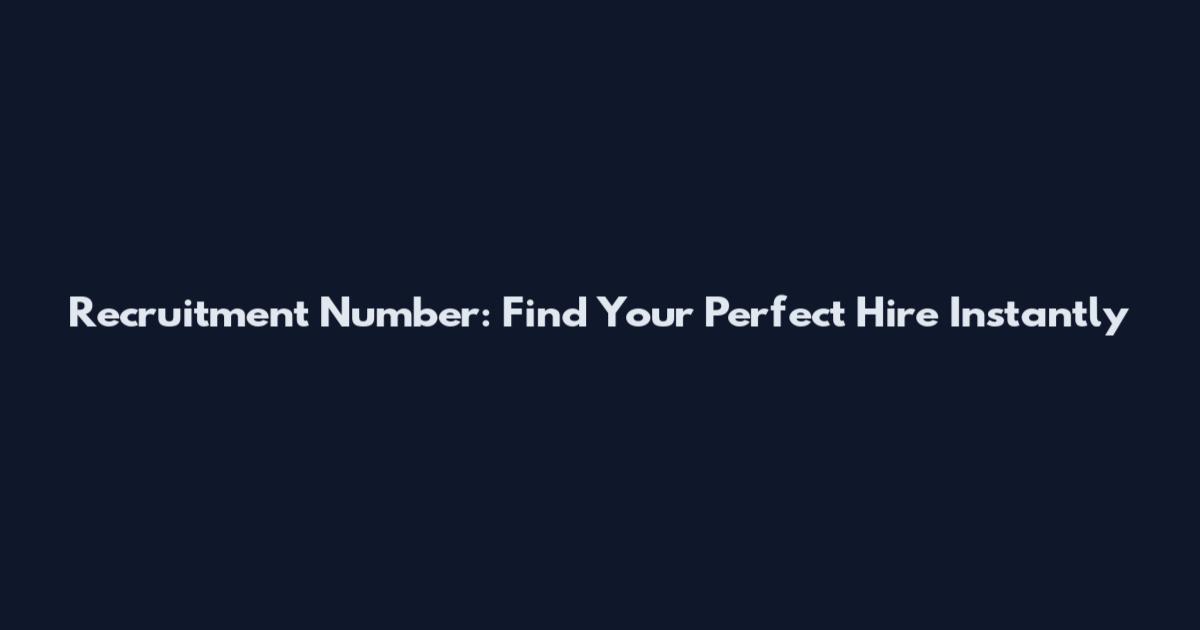 Recruitment Number: Find Your Perfect Hire Instantly