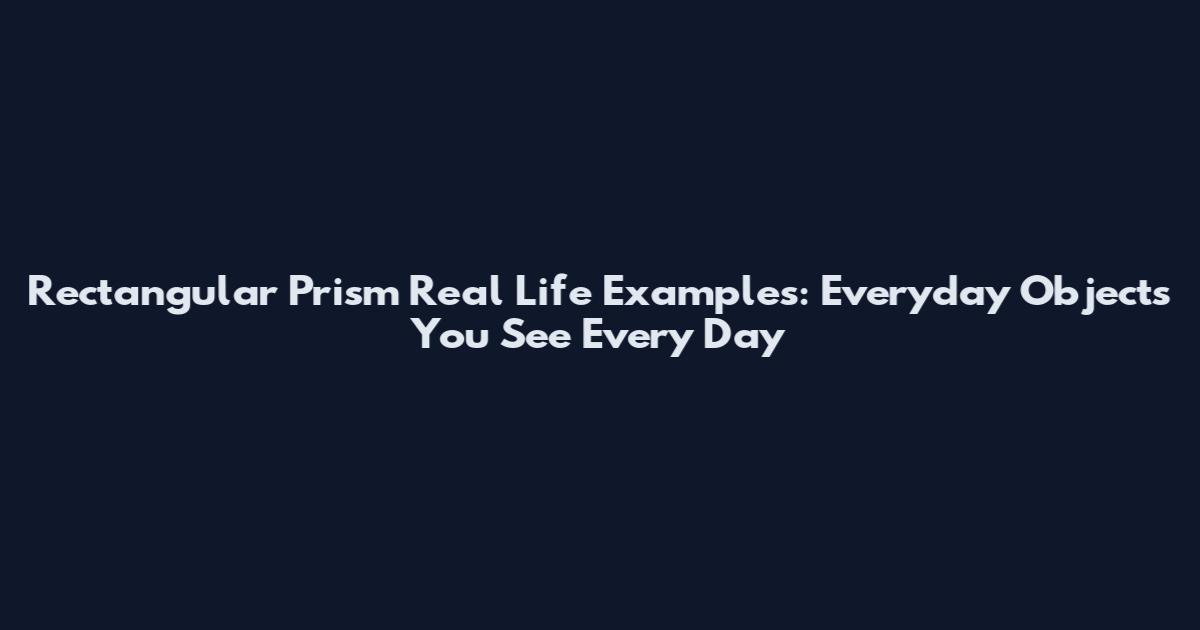 Rectangular Prism Real Life Examples: Everyday Objects You See Every Day