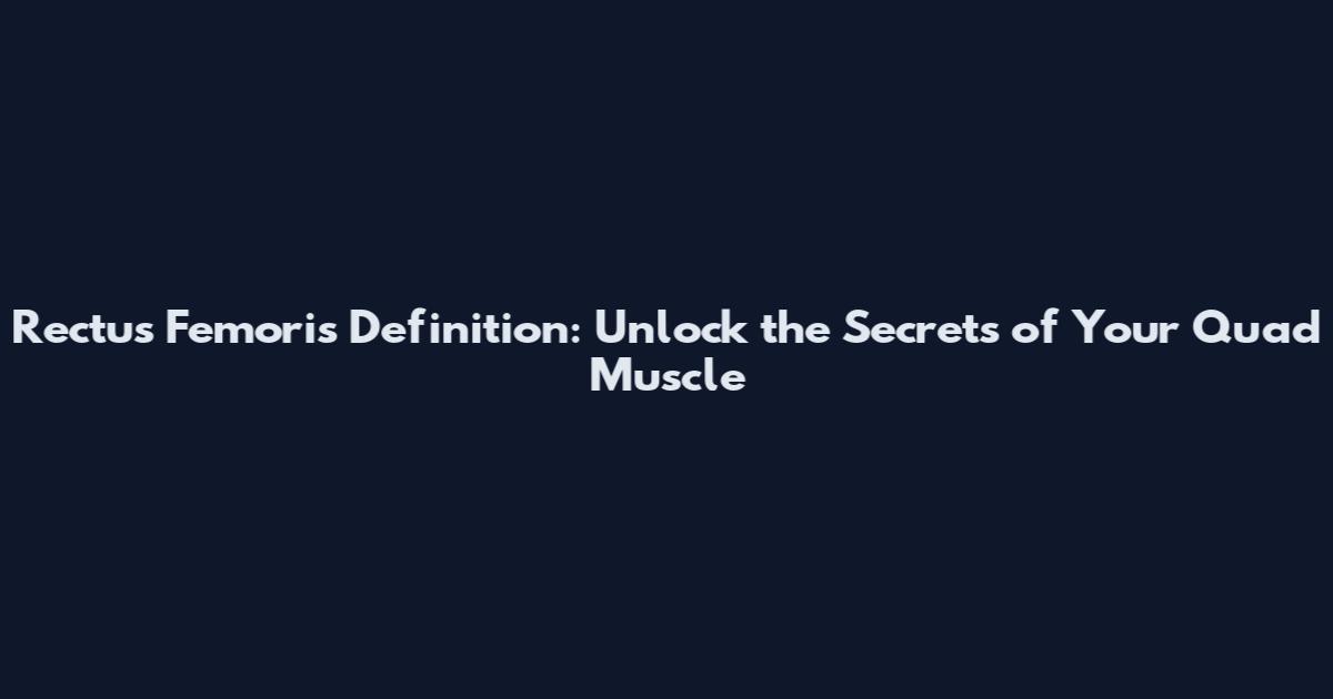 Rectus Femoris Definition: Unlock the Secrets of Your Quad Muscle