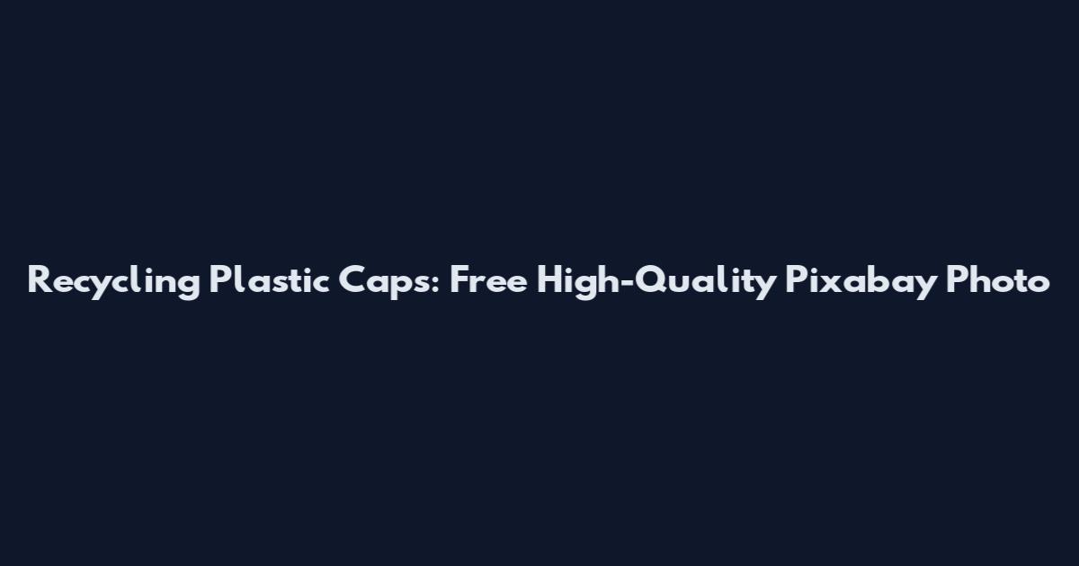 Recycling Plastic Caps: Free High-Quality Pixabay Photo
