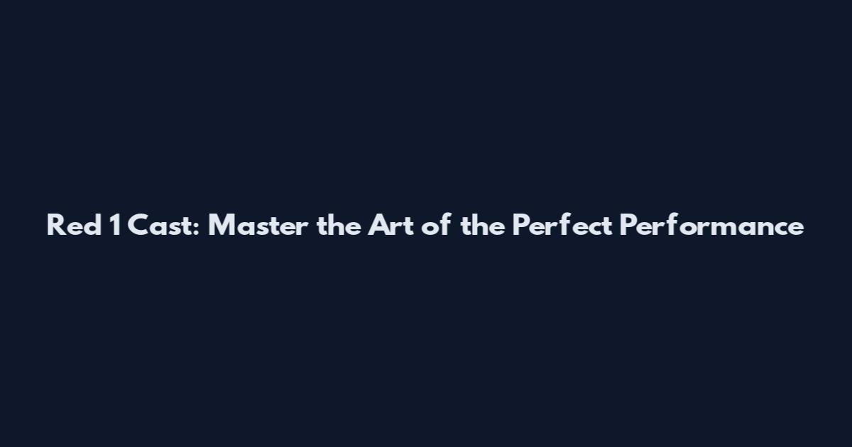 Red 1 Cast: Master the Art of the Perfect Performance