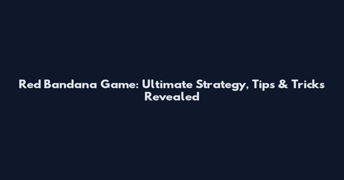Red Bandana Game: Ultimate Strategy, Tips & Tricks Revealed