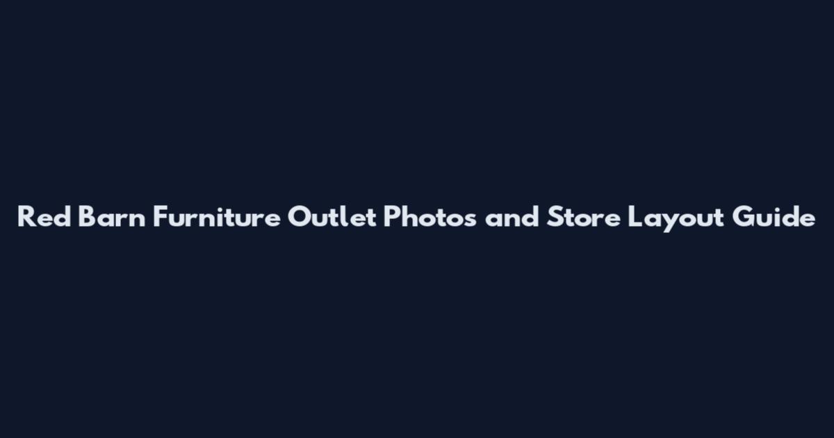 Red Barn Furniture Outlet Photos and Store Layout Guide