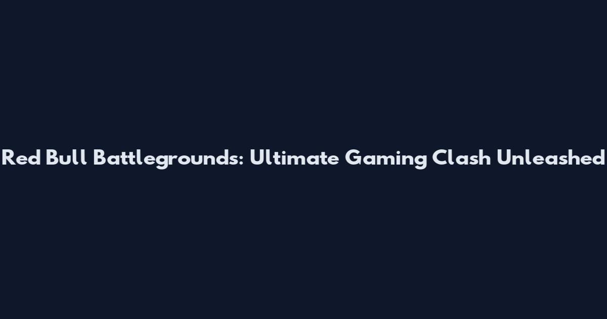 Red Bull Battlegrounds: Ultimate Gaming Clash Unleashed