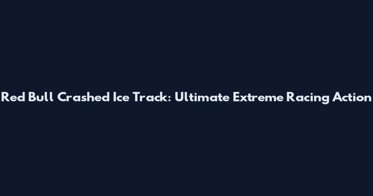 Red Bull Crashed Ice Track: Ultimate Extreme Racing Action