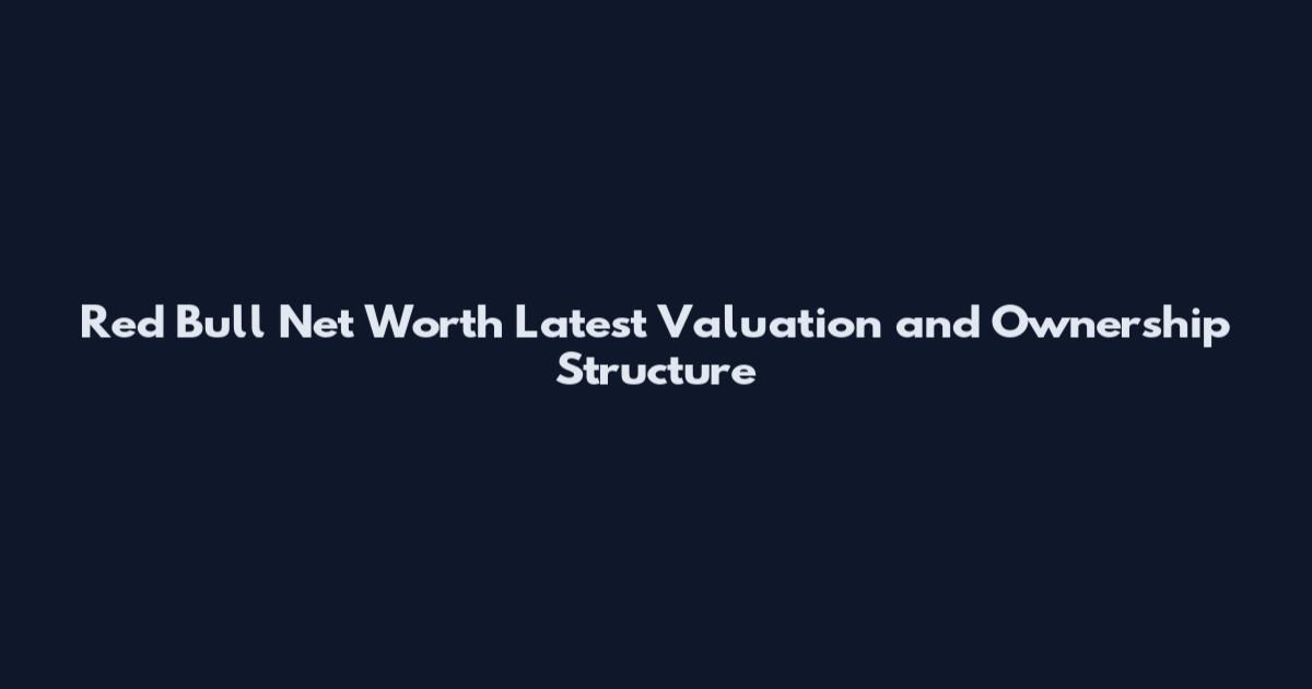 Red Bull Net Worth Latest Valuation and Ownership Structure