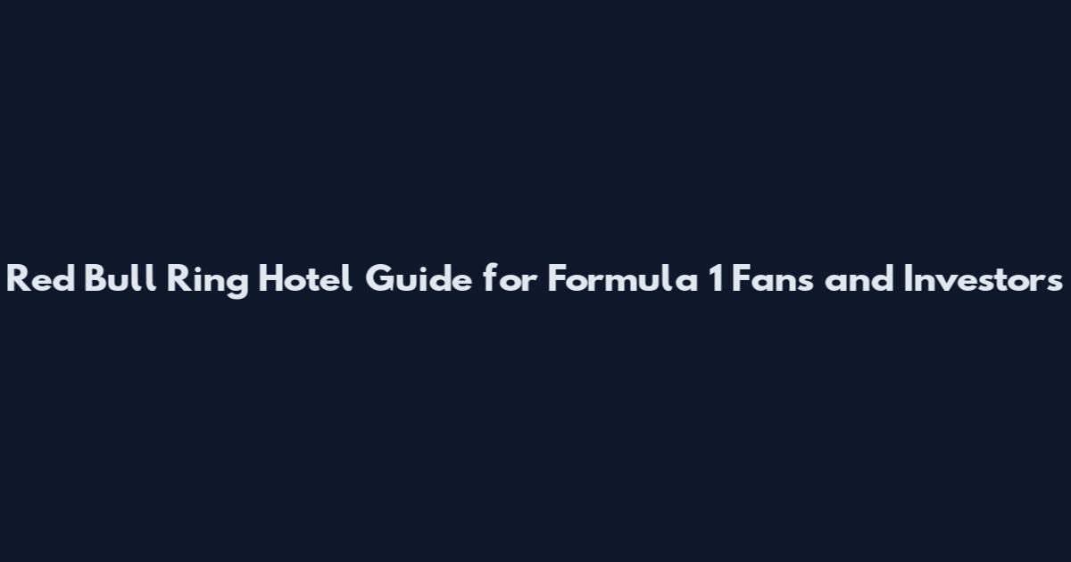 Red Bull Ring Hotel Guide for Formula 1 Fans and Investors