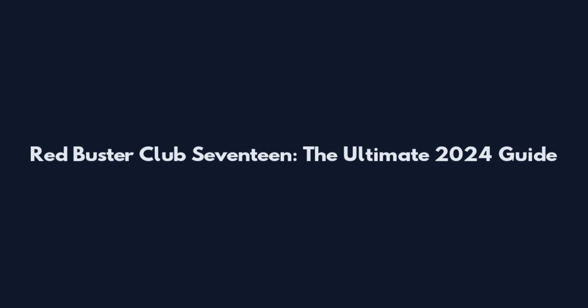 Red Buster Club Seventeen: The Ultimate 2024 Guide