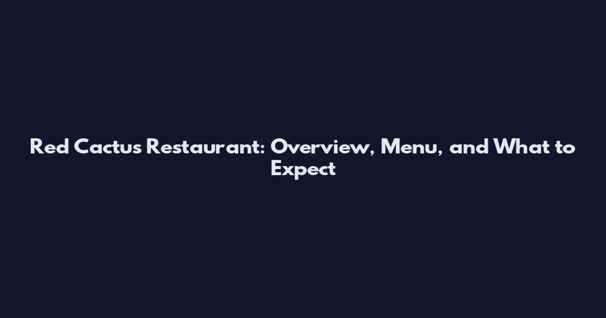 Red Cactus Restaurant: Overview, Menu, and What to Expect