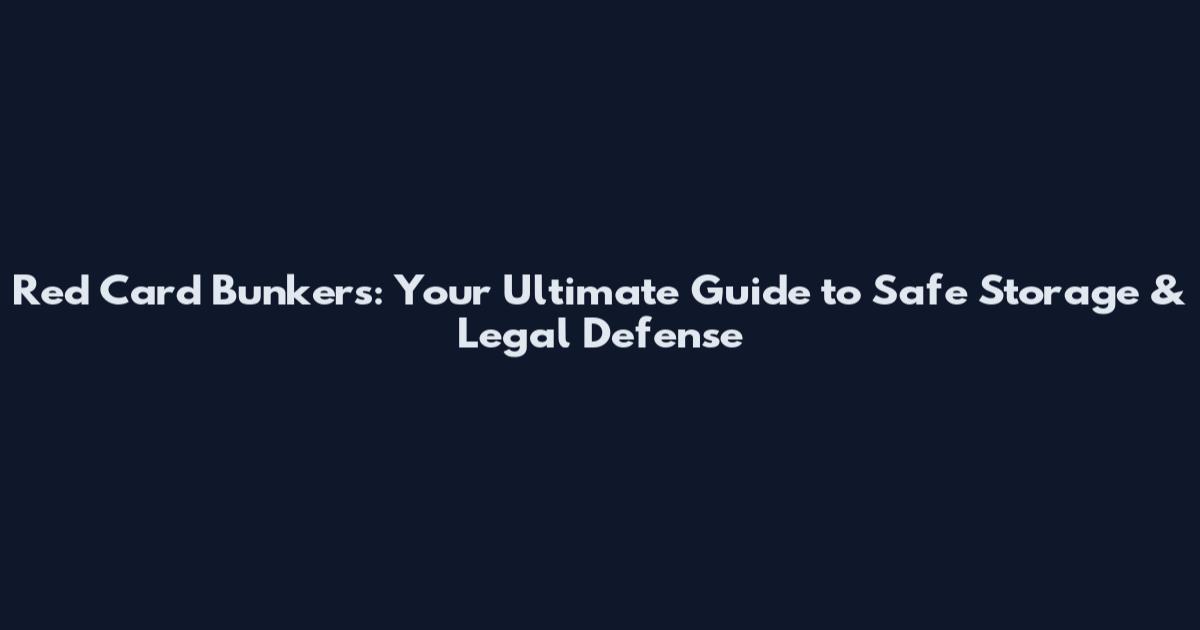 Red Card Bunkers: Your Ultimate Guide to Safe Storage & Legal Defense