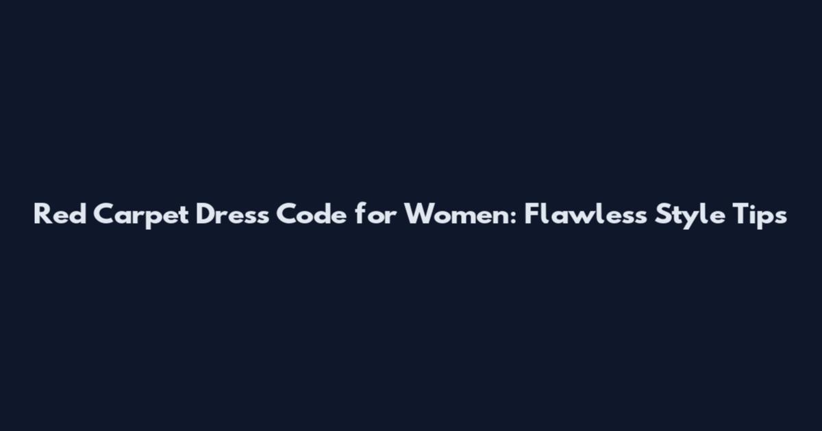 Red Carpet Dress Code for Women: Flawless Style Tips