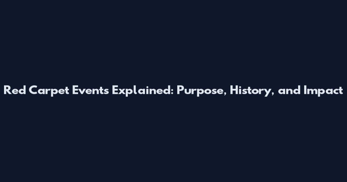 Red Carpet Events Explained: Purpose, History, and Impact