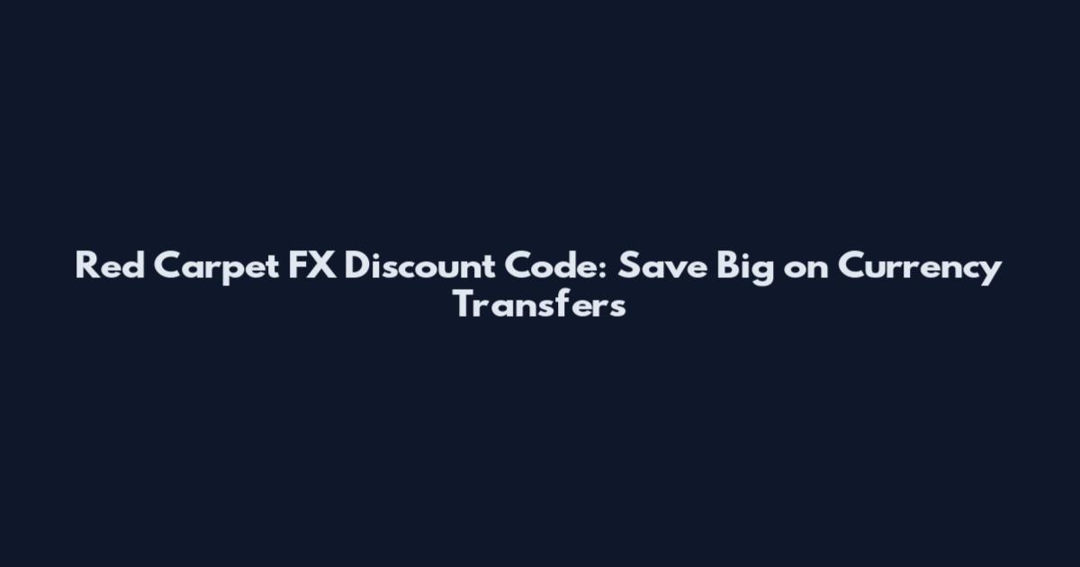 Red Carpet FX Discount Code: Save Big on Currency Transfers