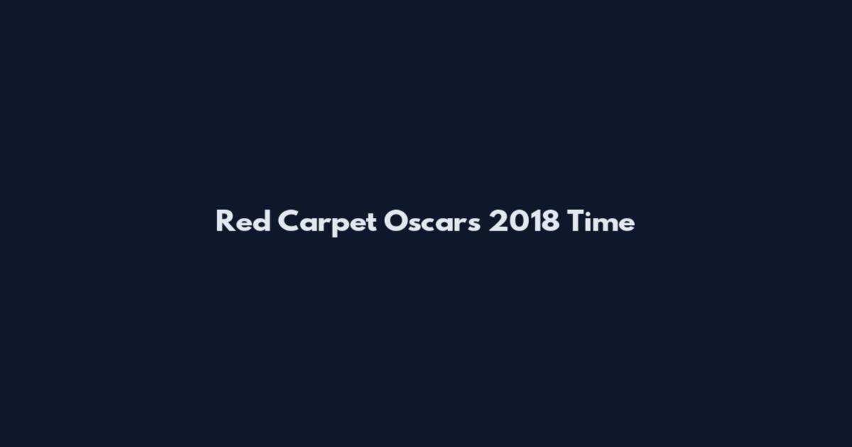Red Carpet Oscars 2018 Time