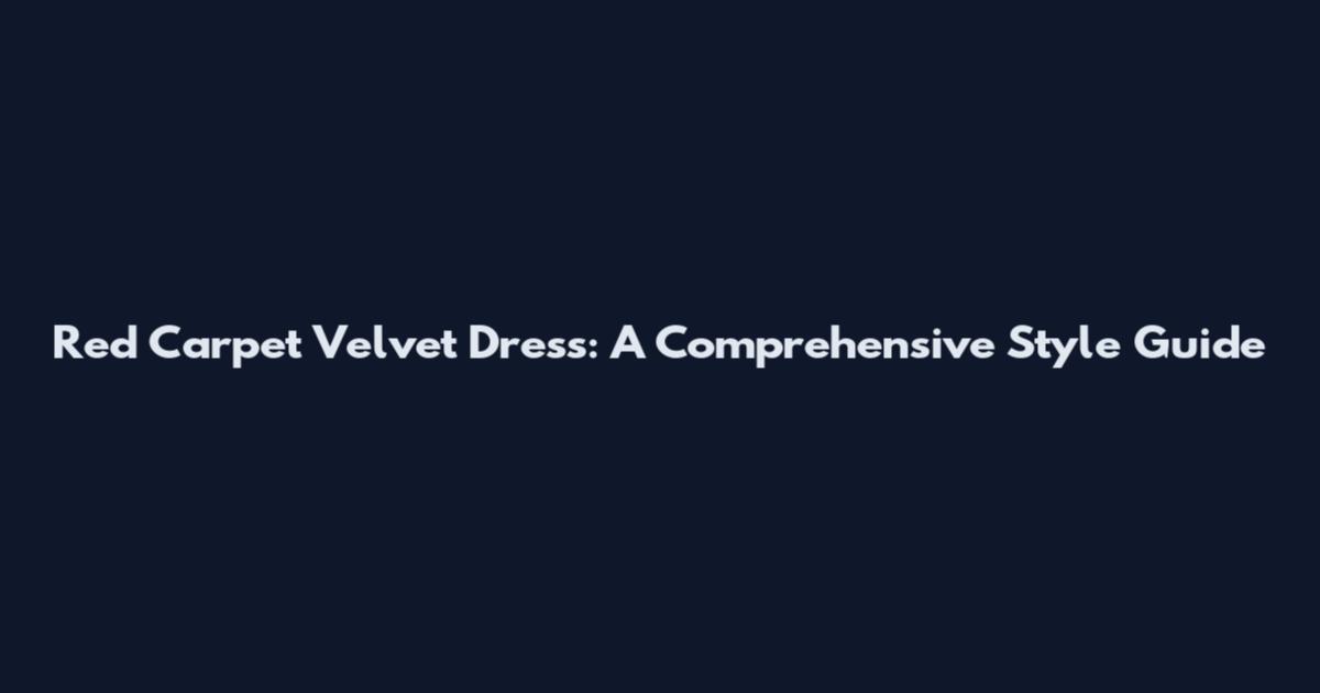 Red Carpet Velvet Dress: A Comprehensive Style Guide