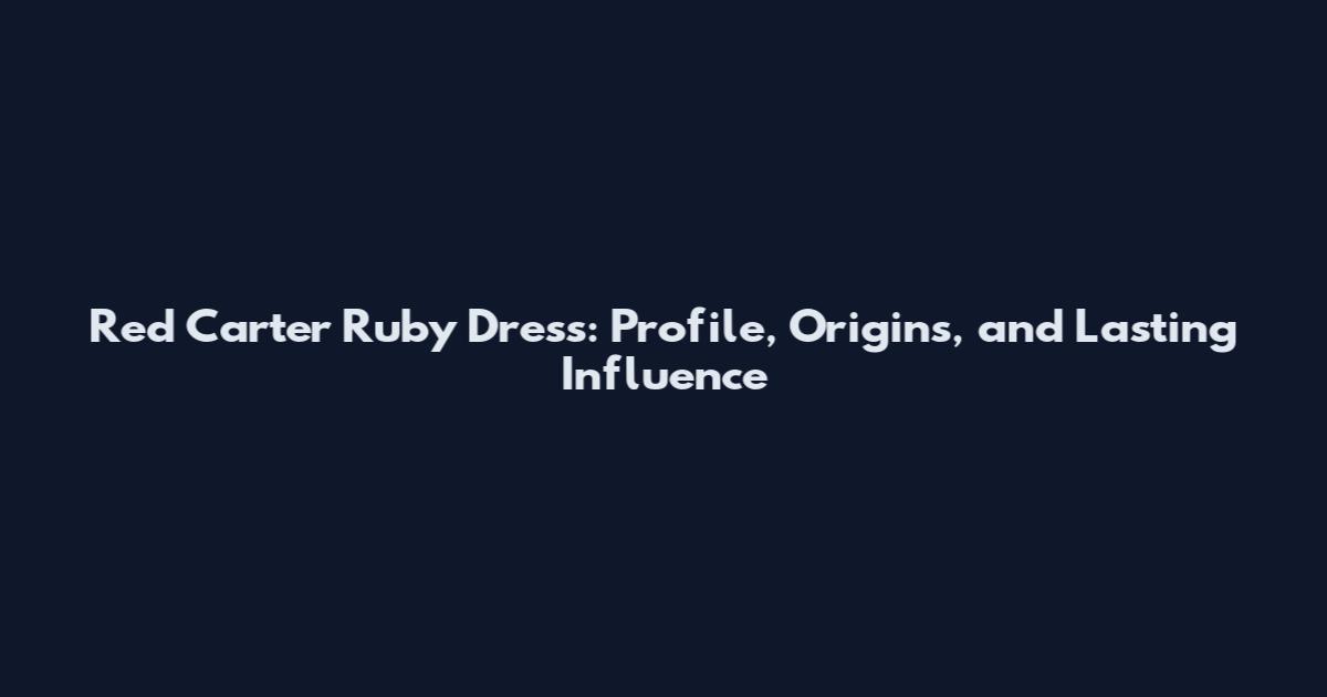 Red Carter Ruby Dress: Profile, Origins, and Lasting Influence