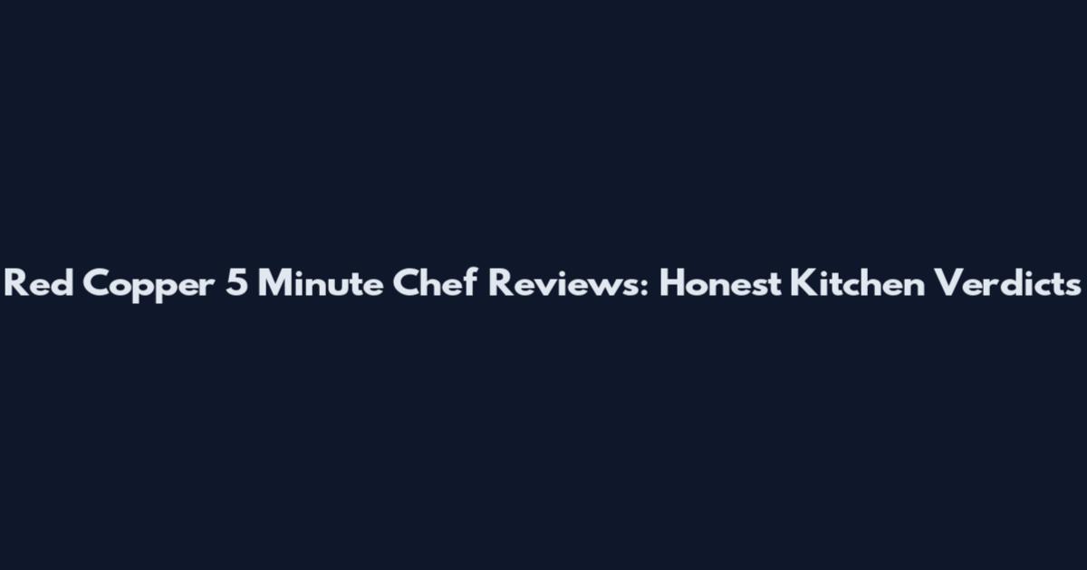 Red Copper 5 Minute Chef Reviews: Honest Kitchen Verdicts