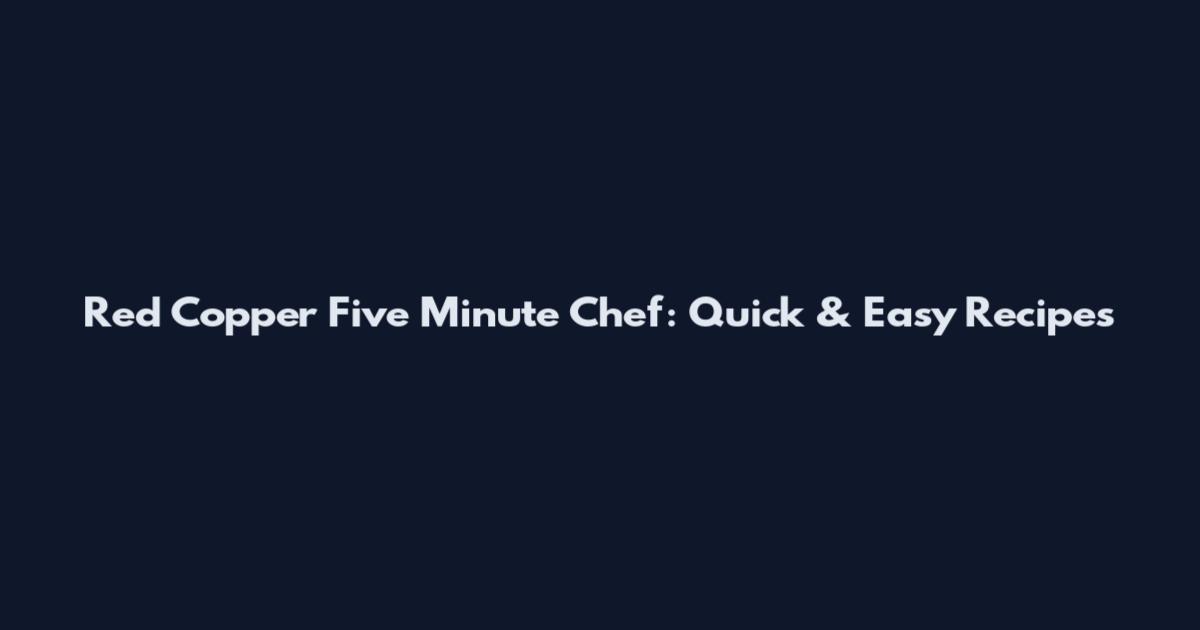Red Copper Five Minute Chef: Quick & Easy Recipes