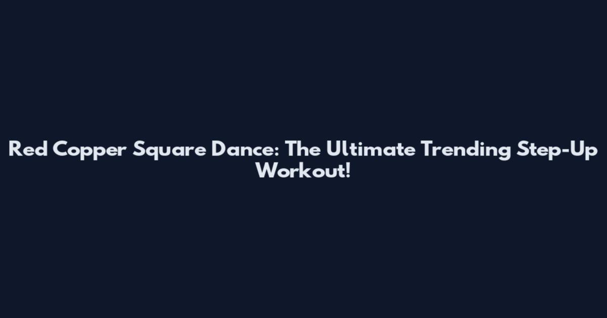 Red Copper Square Dance: The Ultimate Trending Step-Up Workout!