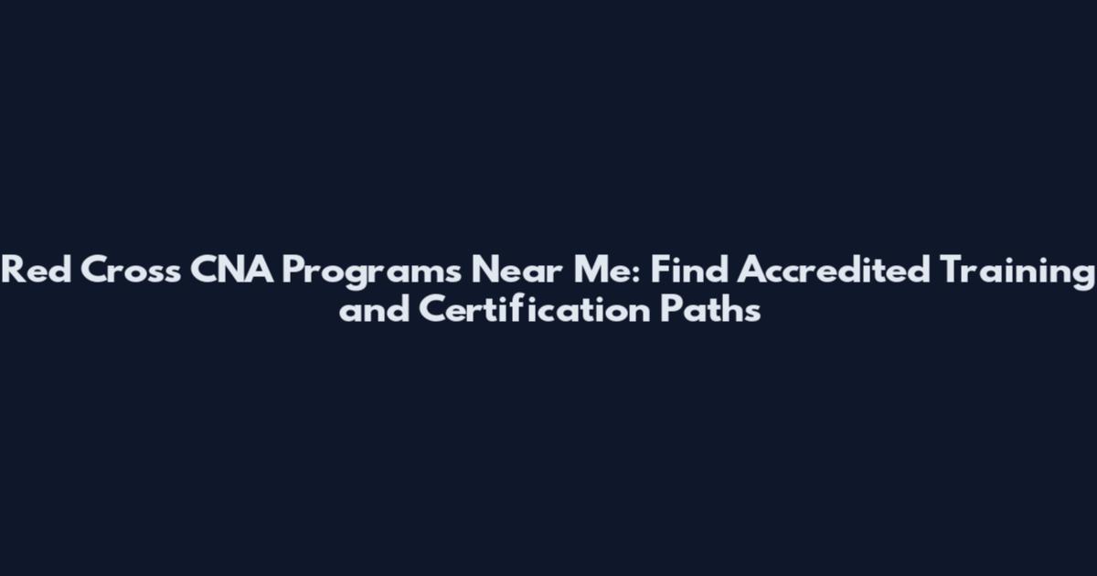 Red Cross CNA Programs Near Me: Find Accredited Training and Certification Paths