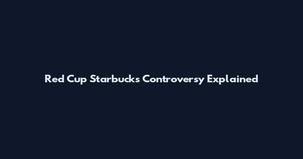 Red Cup Starbucks Controversy Explained