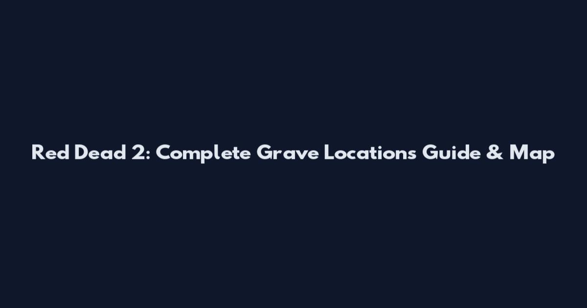 Red Dead 2: Complete Grave Locations Guide & Map