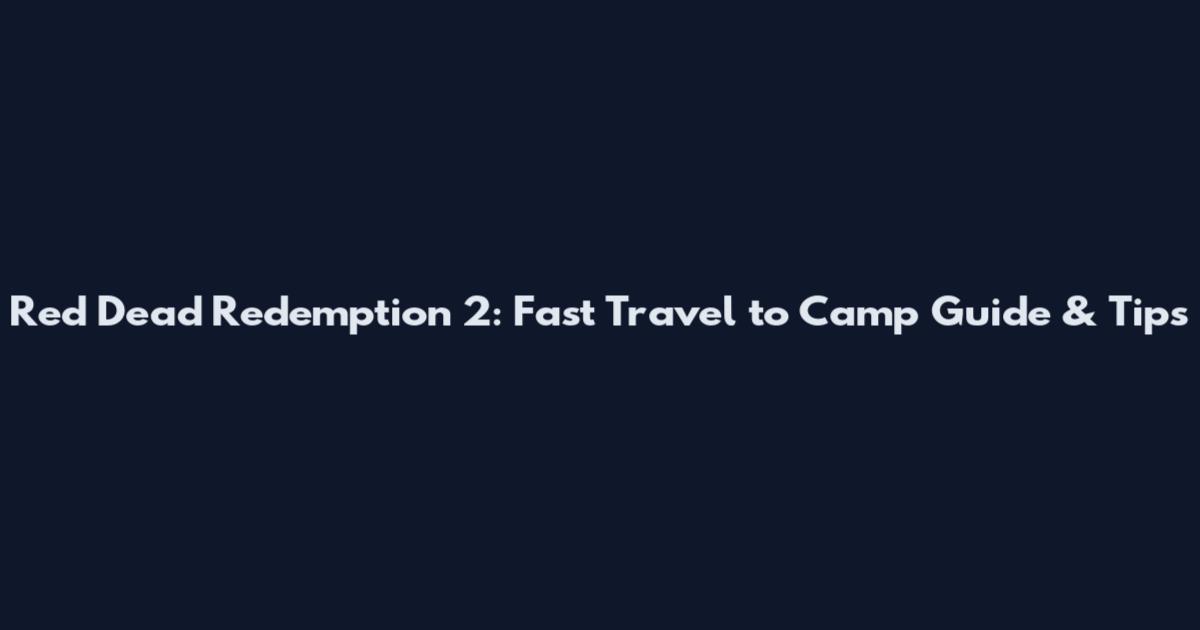 Red Dead Redemption 2: Fast Travel to Camp Guide & Tips
