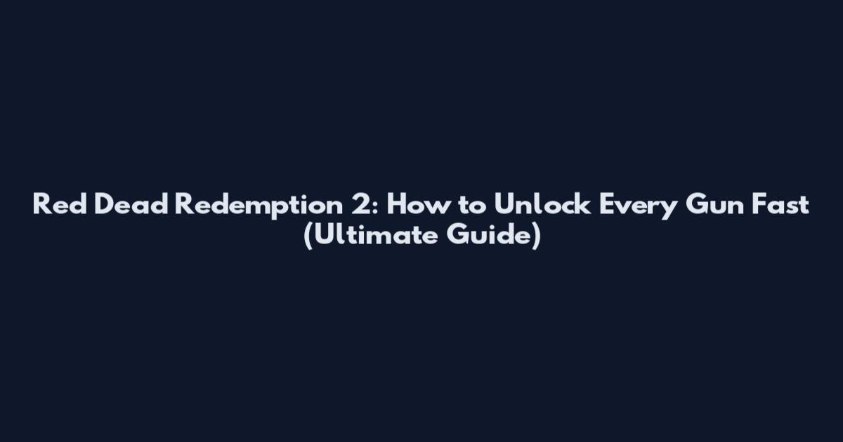 Red Dead Redemption 2: How to Unlock Every Gun Fast (Ultimate Guide)