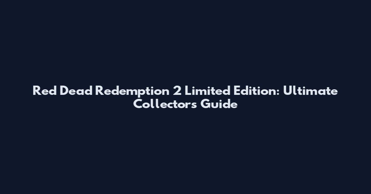 Red Dead Redemption 2 Limited Edition: Ultimate Collector's Guide